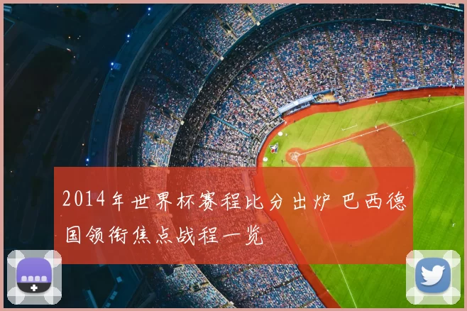 2014年世界杯赛程比分出炉 巴西德国领衔焦点战程一览