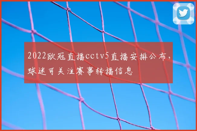 2022欧冠直播cctv5直播安排公布,球迷可关注赛事转播信息